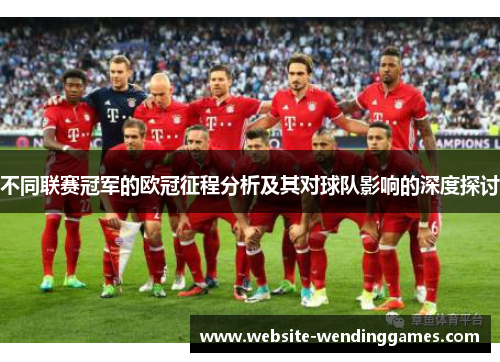 不同联赛冠军的欧冠征程分析及其对球队影响的深度探讨