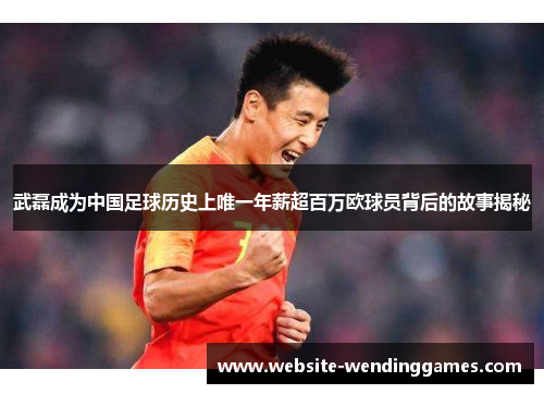 武磊成为中国足球历史上唯一年薪超百万欧球员背后的故事揭秘