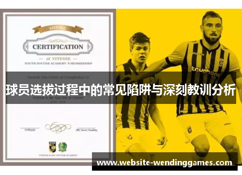 球员选拔过程中的常见陷阱与深刻教训分析
