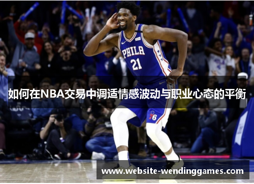 如何在NBA交易中调适情感波动与职业心态的平衡