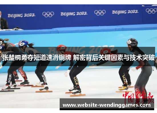 张楚桐勇夺短道速滑铜牌 解密背后关键因素与技术突破