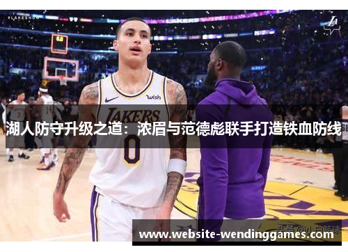湖人防守升级之道：浓眉与范德彪联手打造铁血防线