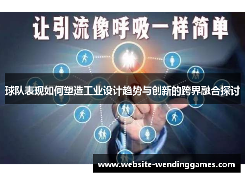 球队表现如何塑造工业设计趋势与创新的跨界融合探讨