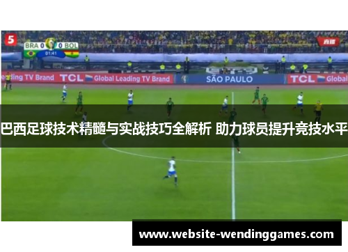 巴西足球技术精髓与实战技巧全解析 助力球员提升竞技水平