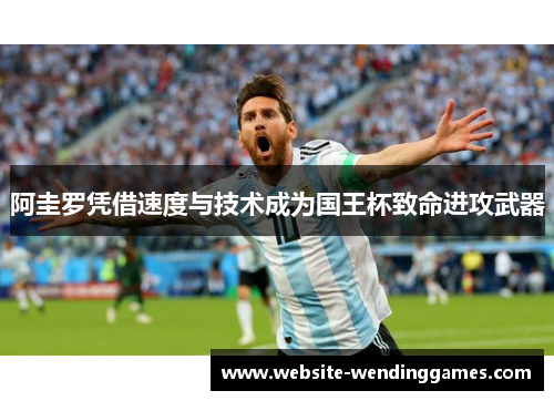 阿圭罗凭借速度与技术成为国王杯致命进攻武器 阿圭罗凭借速度与技术成为国王杯致命进攻武器