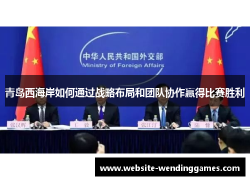 青岛西海岸如何通过战略布局和团队协作赢得比赛胜利