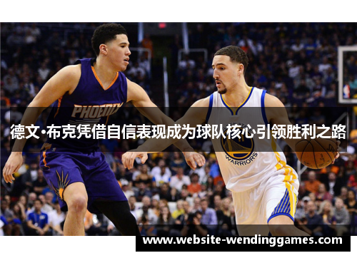 德文·布克凭借自信表现成为球队核心引领胜利之路