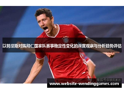 以努涅斯对阵拜仁国家队赛事稳定性变化的深度观察与分析趋势评估