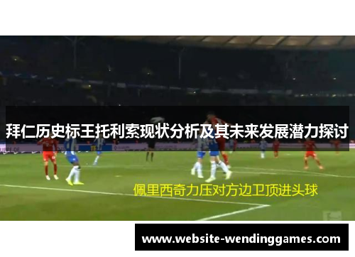拜仁历史标王托利索现状分析及其未来发展潜力探讨 拜仁历史标王托利索现状分析及其未来发展潜力探讨
