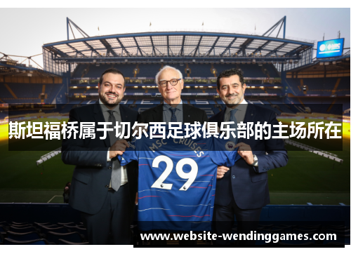 斯坦福桥属于切尔西足球俱乐部的主场所在