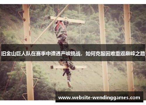 旧金山巨人队在赛季中遭遇严峻挑战，如何克服困难重返巅峰之路