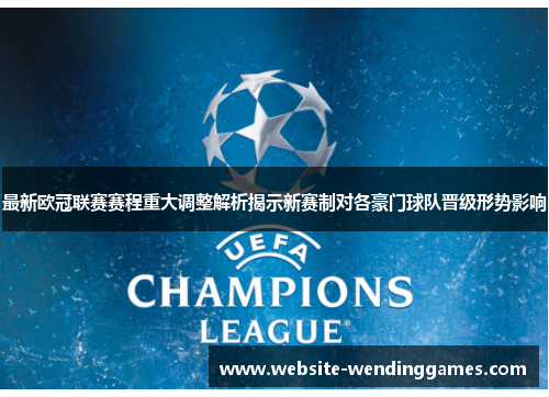 最新欧冠联赛赛程重大调整解析揭示新赛制对各豪门球队晋级形势影响 最新欧冠联赛赛程重大调整解析揭示新赛制对各豪门球队晋级形势影响