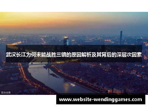 武汉长江为何未能战胜三镇的原因解析及其背后的深层次因素
