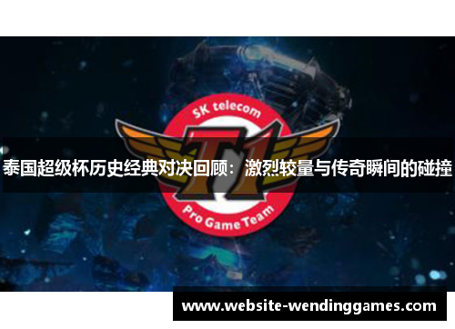 泰国超级杯历史经典对决回顾：激烈较量与传奇瞬间的碰撞